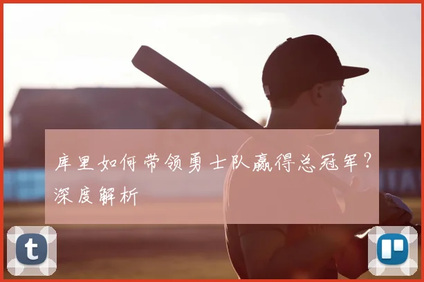 库里如何带领勇士队赢得总冠军？深度解析