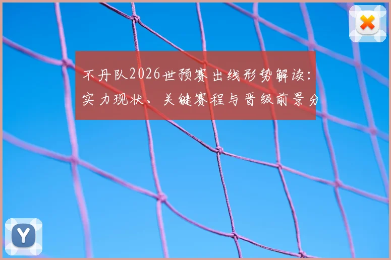 不丹队2026世预赛出线形势解读：实力现状、关键赛程与晋级前景分析